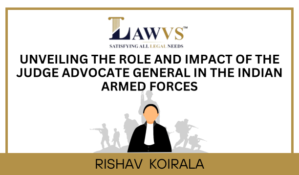 Unveiling the Role and Impact of the Judge Advocate General in the Indian Armed Forces